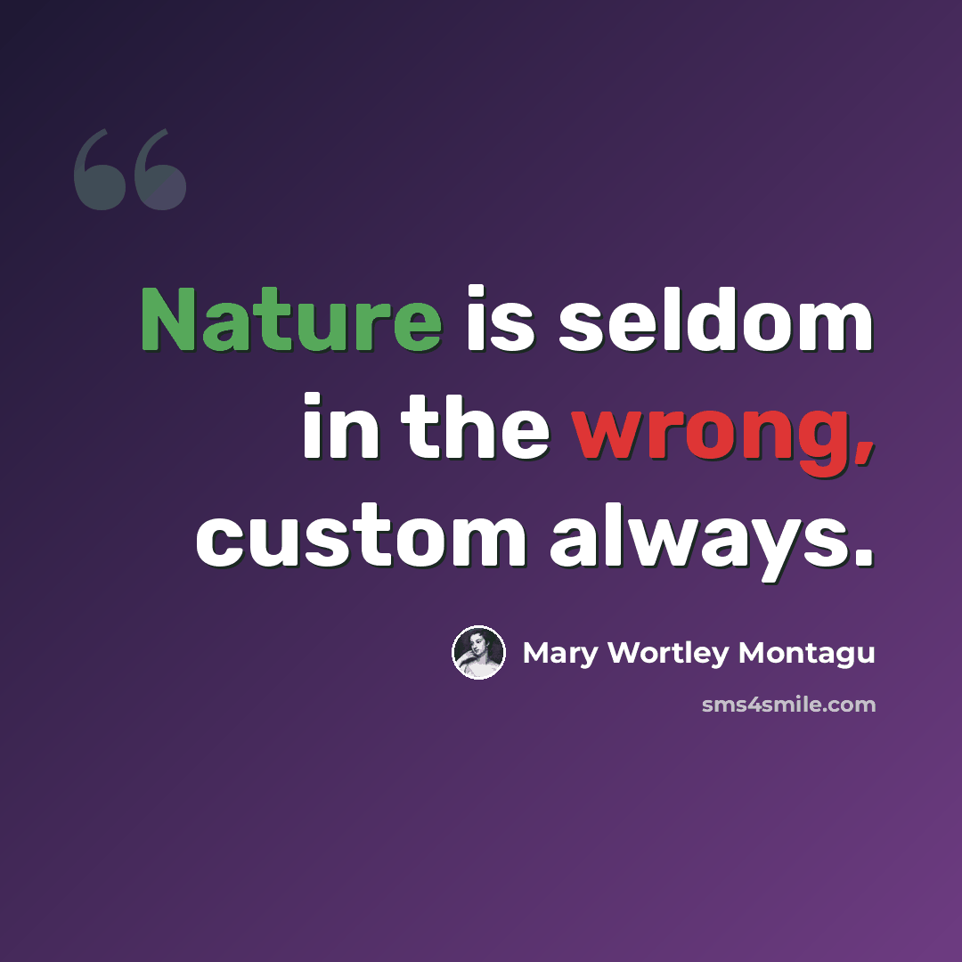 “Nature is seldom in the wrong, custom always.” quote by Mary Wortley Montagu
