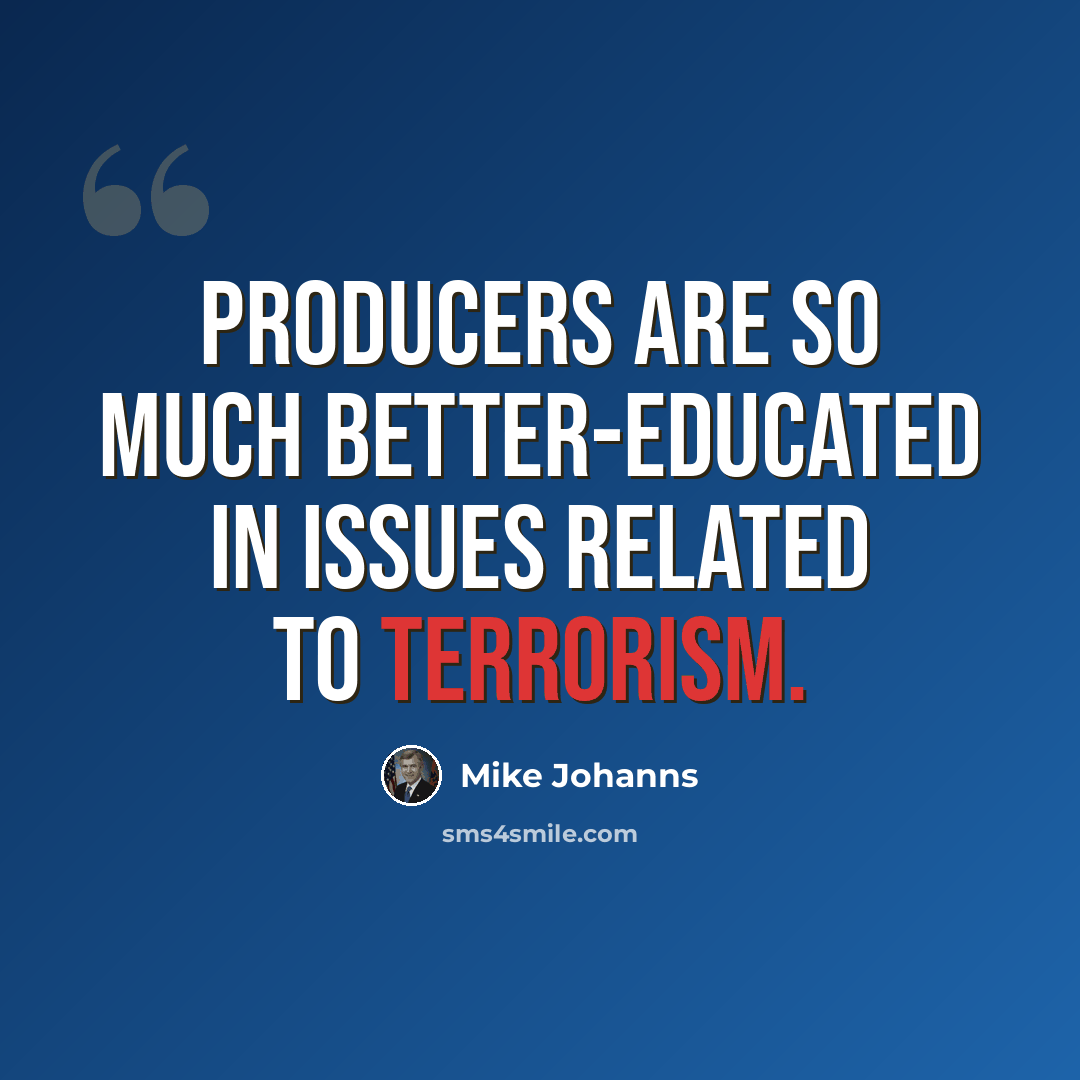 “Producers are so much better-educated in issues related to terrorism.” quote by Mike Johanns