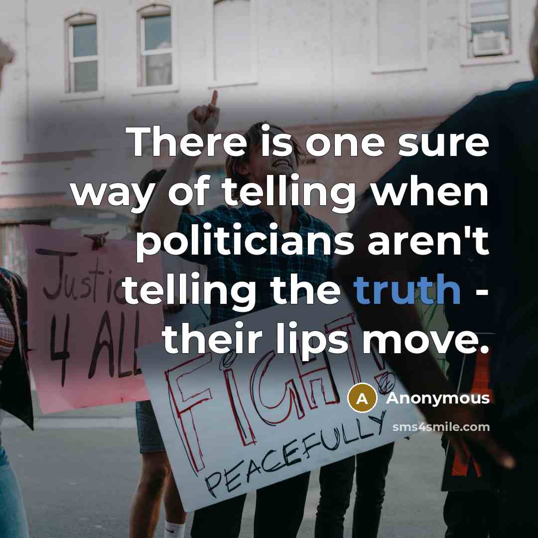 “There is one sure way of telling when politicians aren't telling the truth - their lips move.” quote by Anonymous