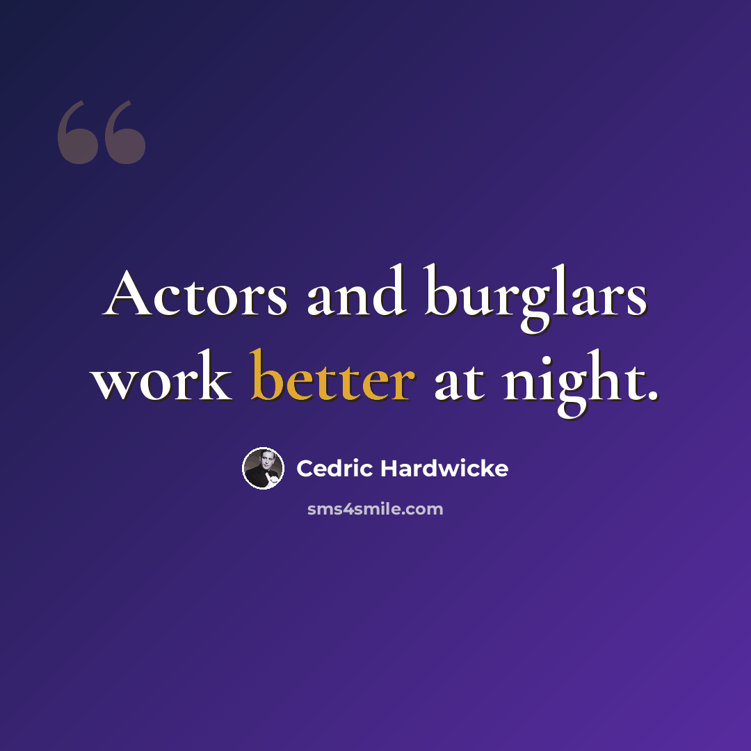 “Actors and burglars work better at night.” quote by Cedric Hardwicke