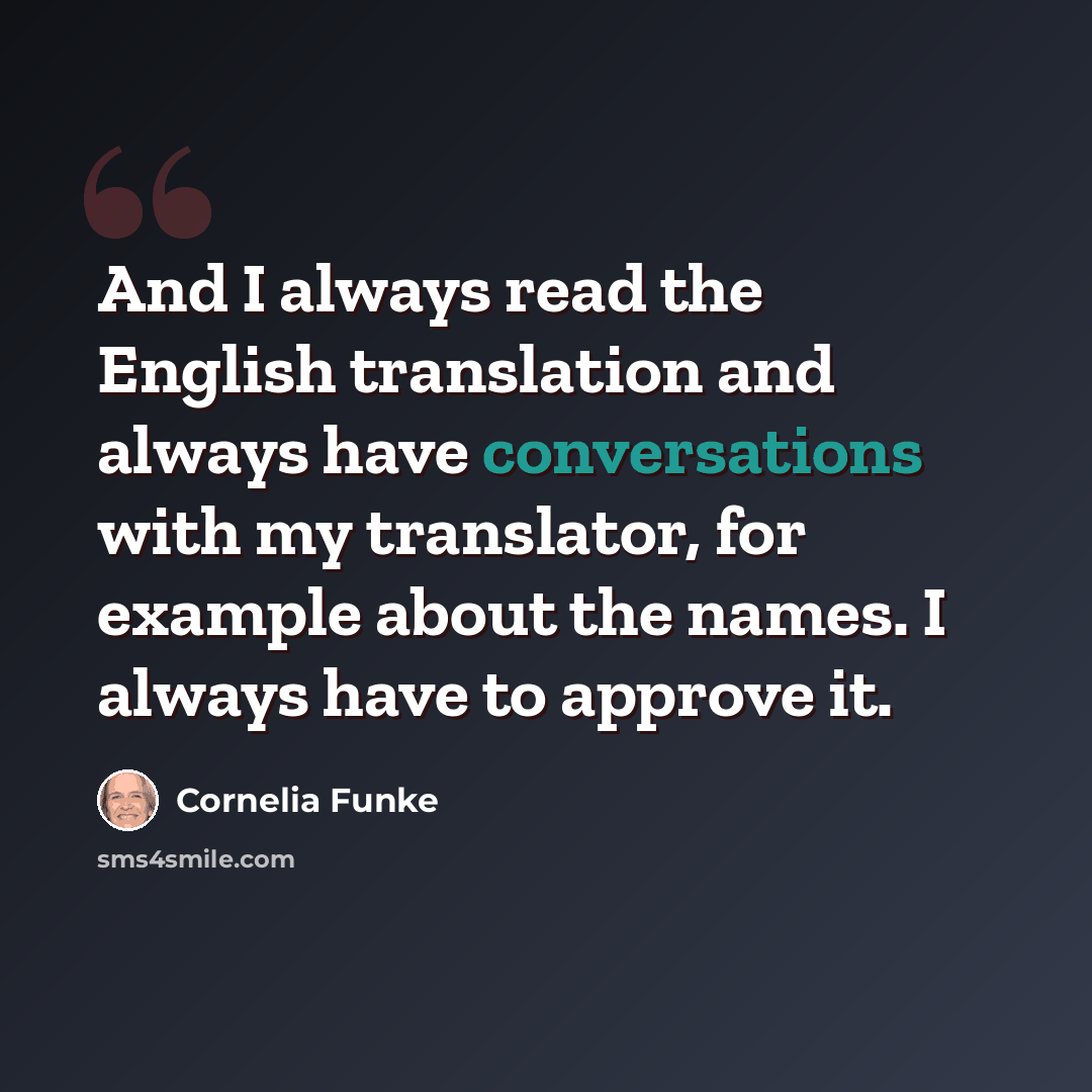 “And I always read the English translation and always have conversations with my translator, for example about the names. I always have to approve it.” quote by Cornelia Funke