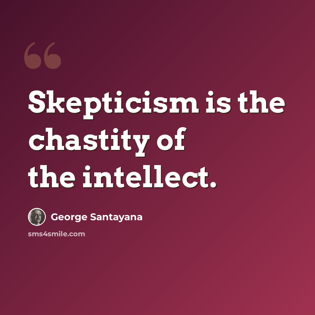 “Skepticism is the chastity of the intellect.” quote by George Santayana