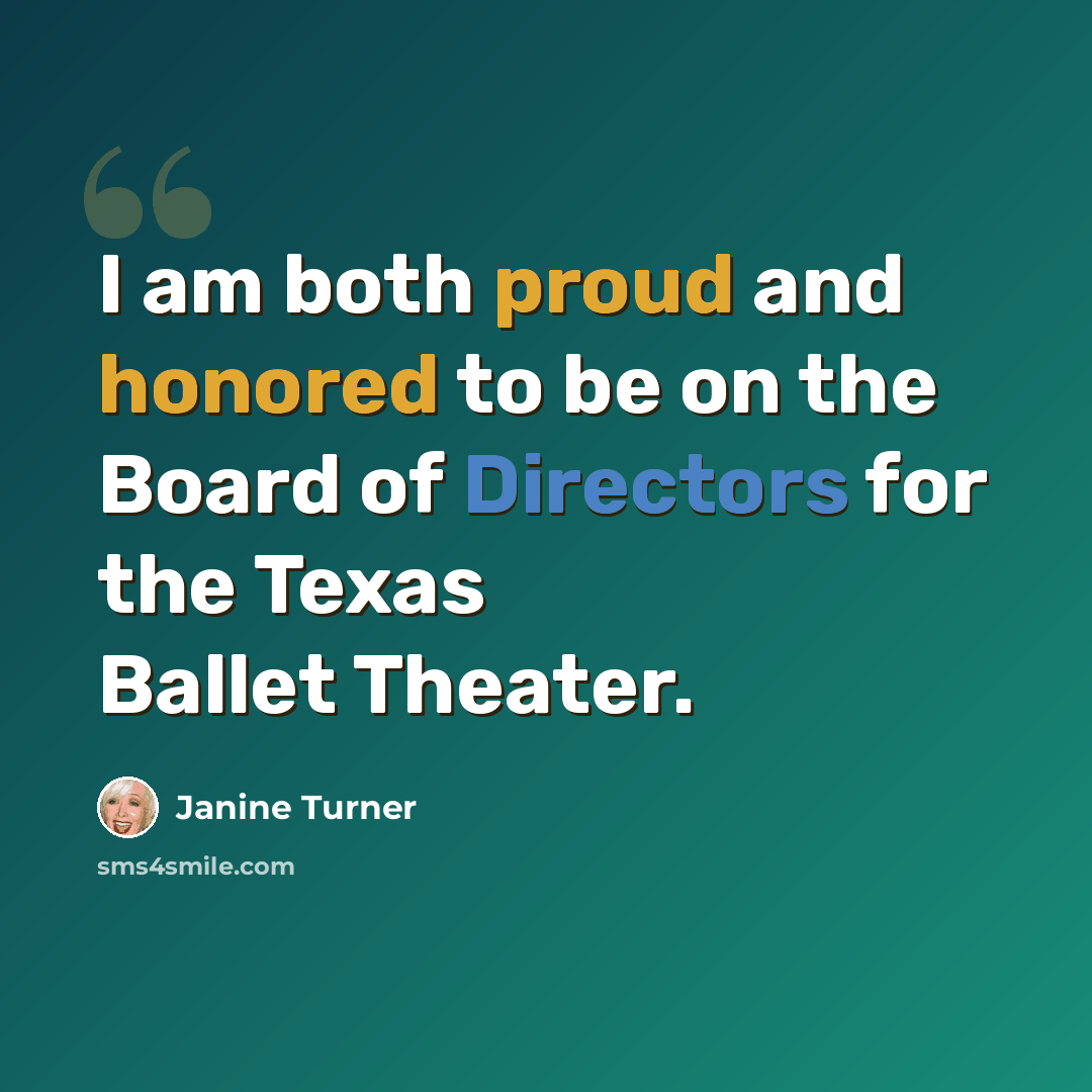 “I am both proud and honored to be on the Board of Directors for the Texas Ballet Theater.” quote by Janine Turner