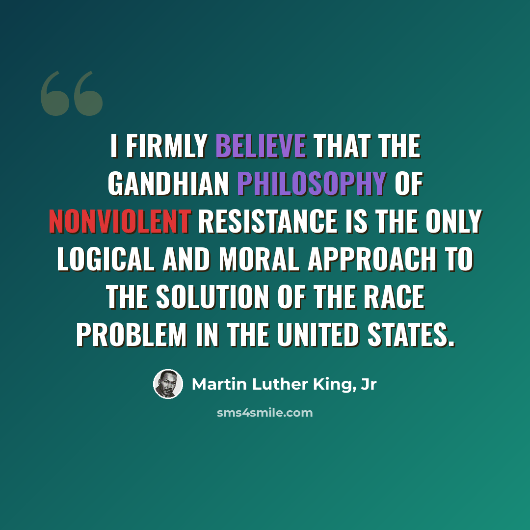 “I firmly believe that the Gandhian philosophy of nonviolent resistance is the only logical and moral approach to the solution of the race problem in the United States.” quote by Martin Luther King, Jr