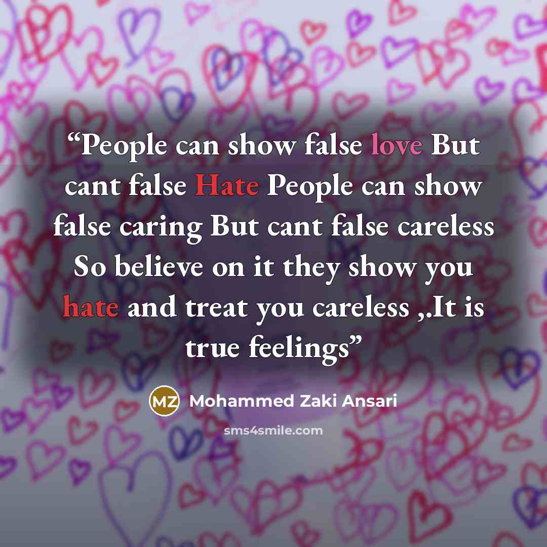 “People can show false love But cant false Hate People can show false caring But cant false careless So believe on it they show you hate and treat you careless ,.It is true feelings” quote by Mohammed Zaki Ansari
