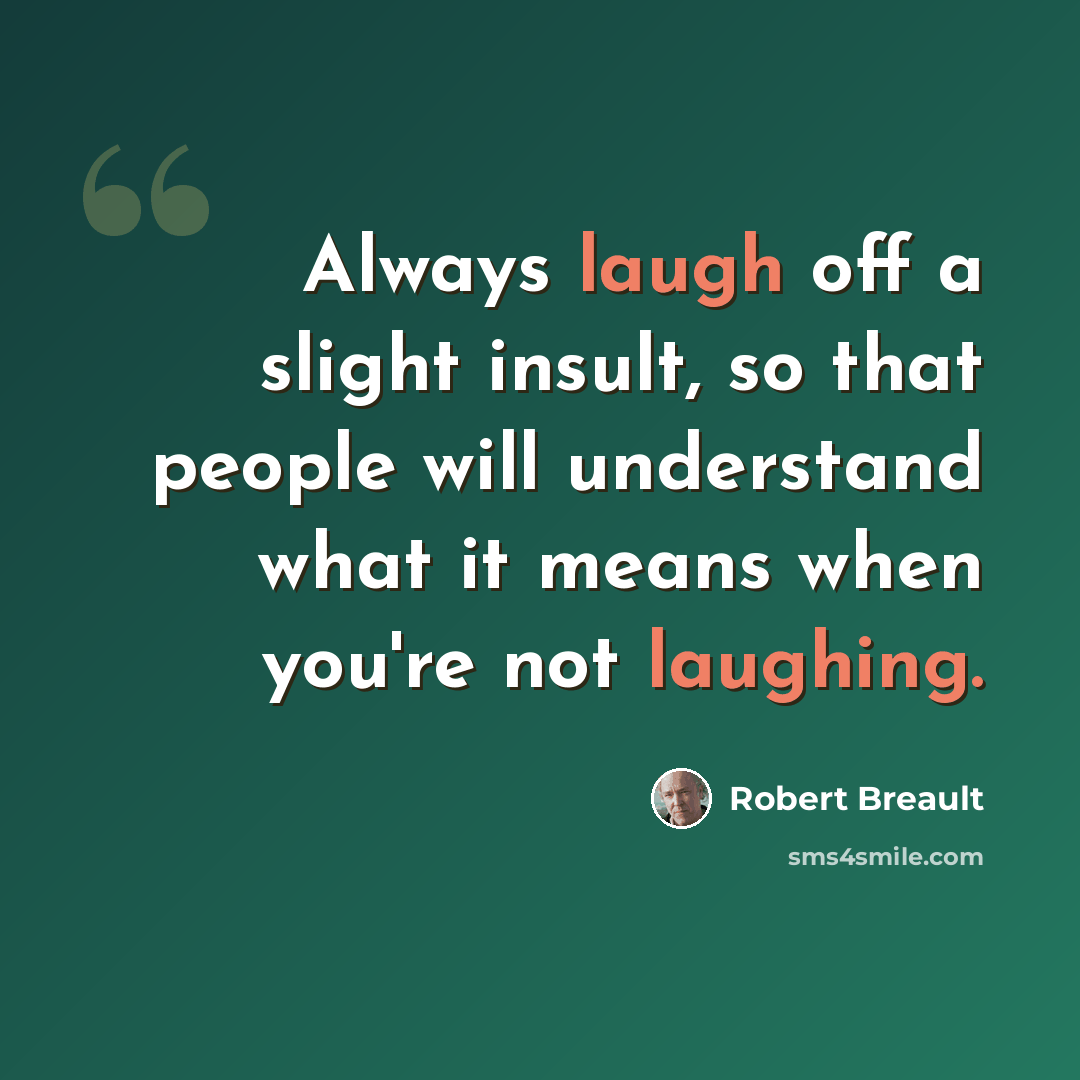 “Always laugh off a slight insult, so that people will understand what it means when you're not laughing.” quote by Robert Breault