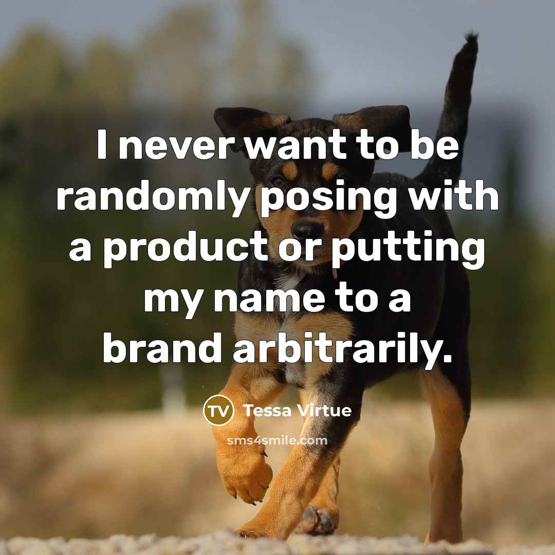 “I never want to be randomly posing with a product or putting my name to a brand arbitrarily.” quote by Tessa Virtue