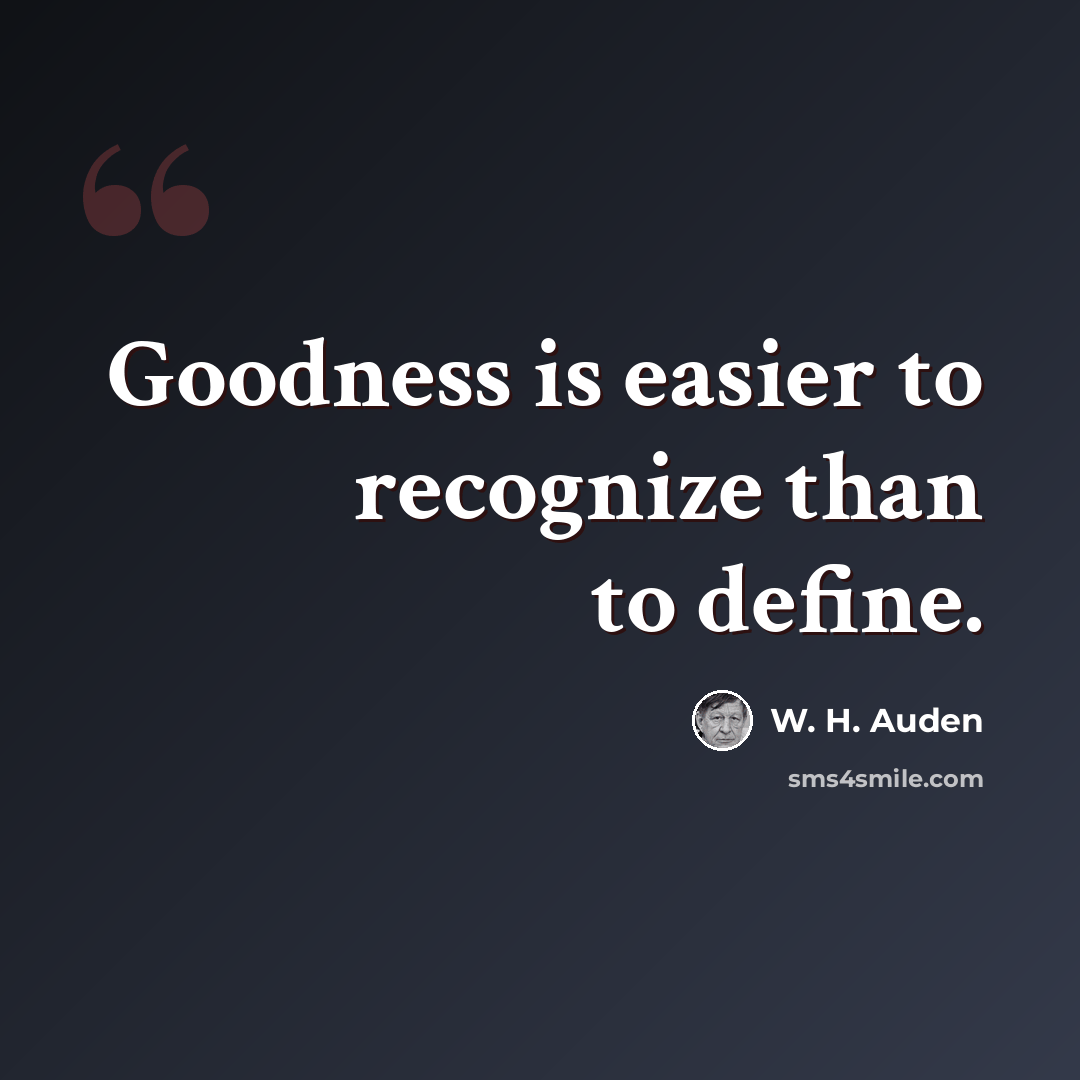 “Goodness is easier to recognize than to define.” quote by W. H. Auden