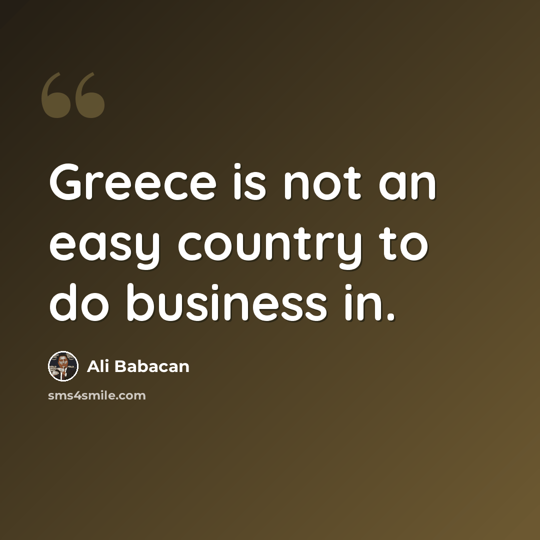 “Greece is not an easy country to do business in.” quote by Ali Babacan