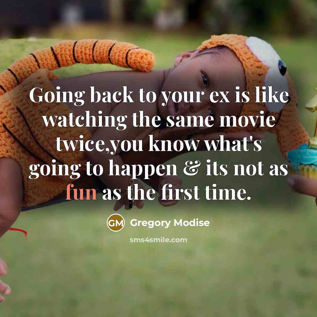 “Going back to your ex is like watching the same movie twice,you know what's going to happen & its not as fun as the first time.” quote by Gregory Modise