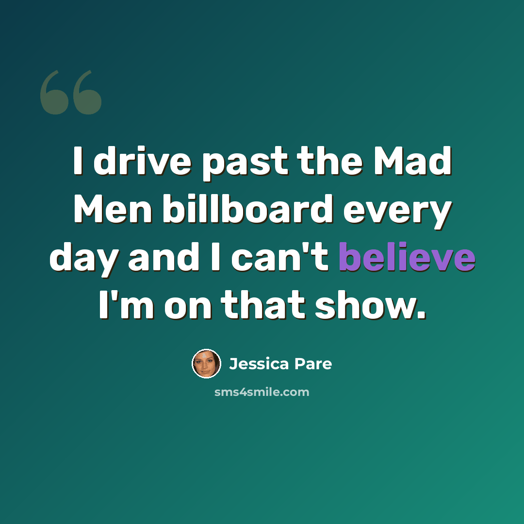 “I drive past the Mad Men billboard every day and I can't believe I'm on that show.” quote by Jessica Pare