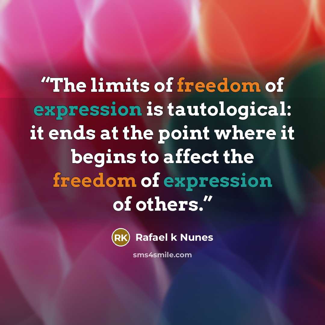 “The limits of freedom of expression is tautological: it ends at the point where it begins to affect the freedom of expression of others.” quote by Rafael k Nunes
