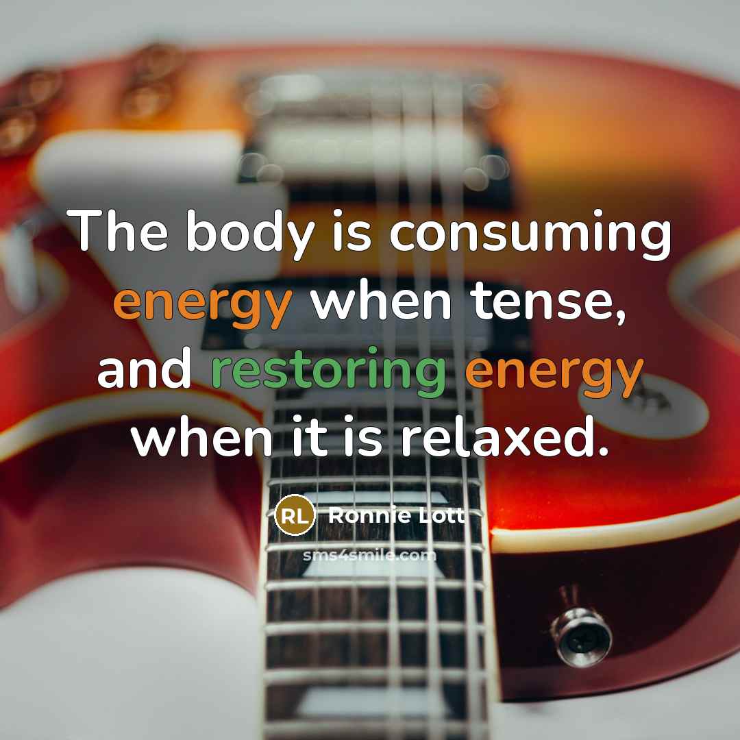 “The body is consuming energy when tense, and restoring energy when it is relaxed.” quote by Ronnie Lott