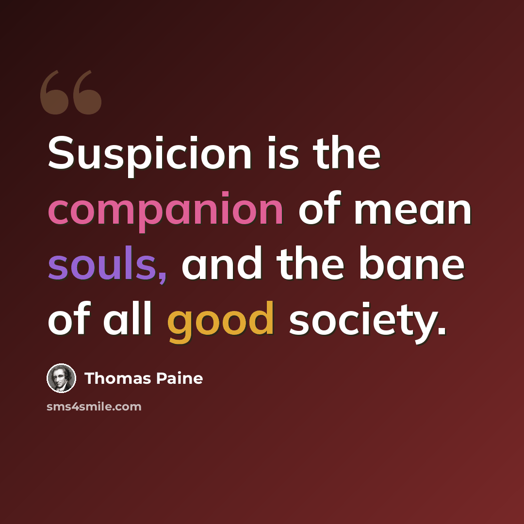 “Suspicion is the companion of mean souls, and the bane of all good society.” quote by Thomas Paine