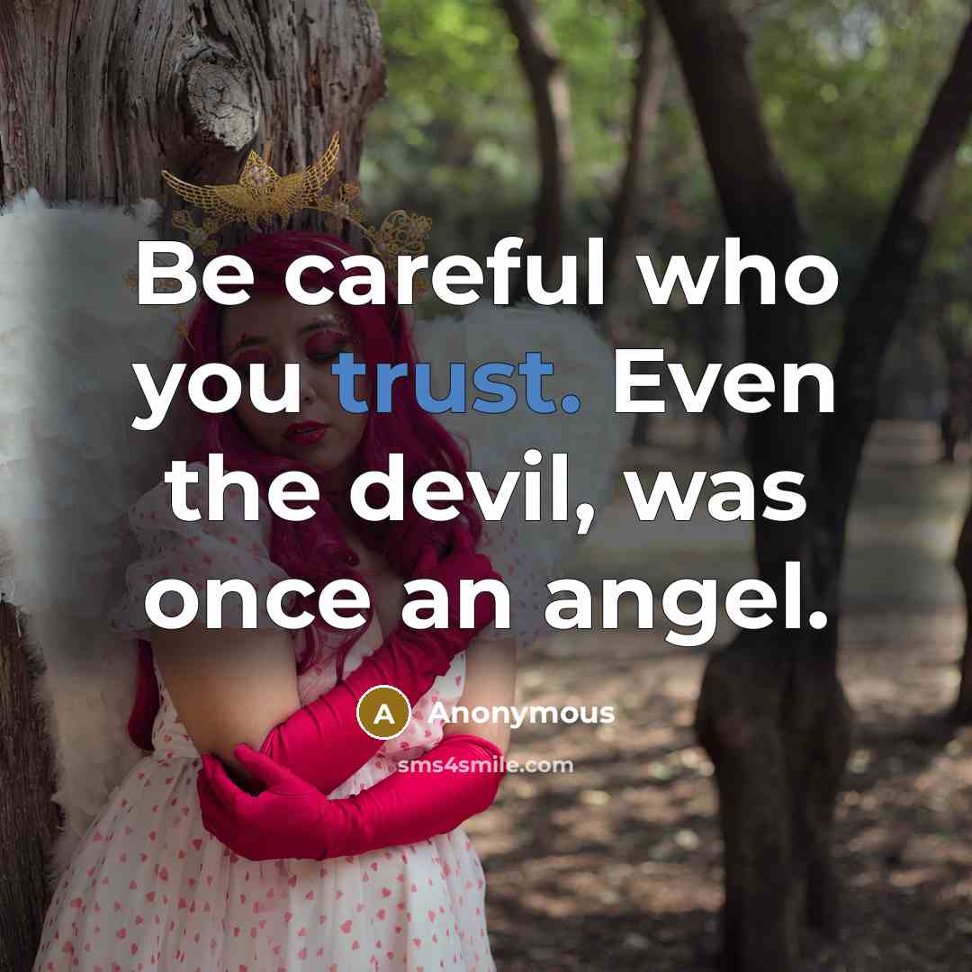 “Be careful who you trust. Even the devil, was once an angel.” quote by Anonymous