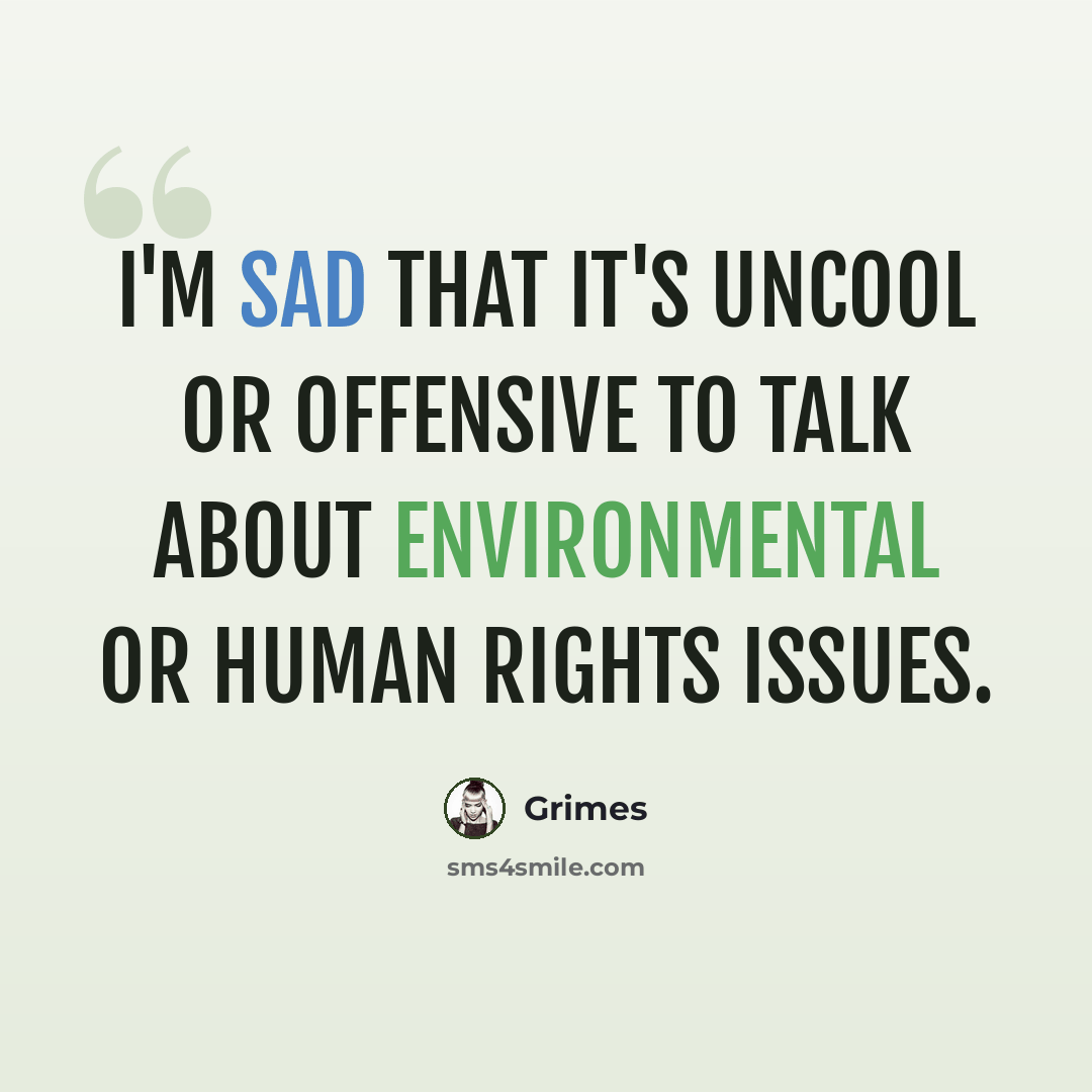 “I'm sad that it's uncool or offensive to talk about environmental or human rights issues.” quote by Grimes