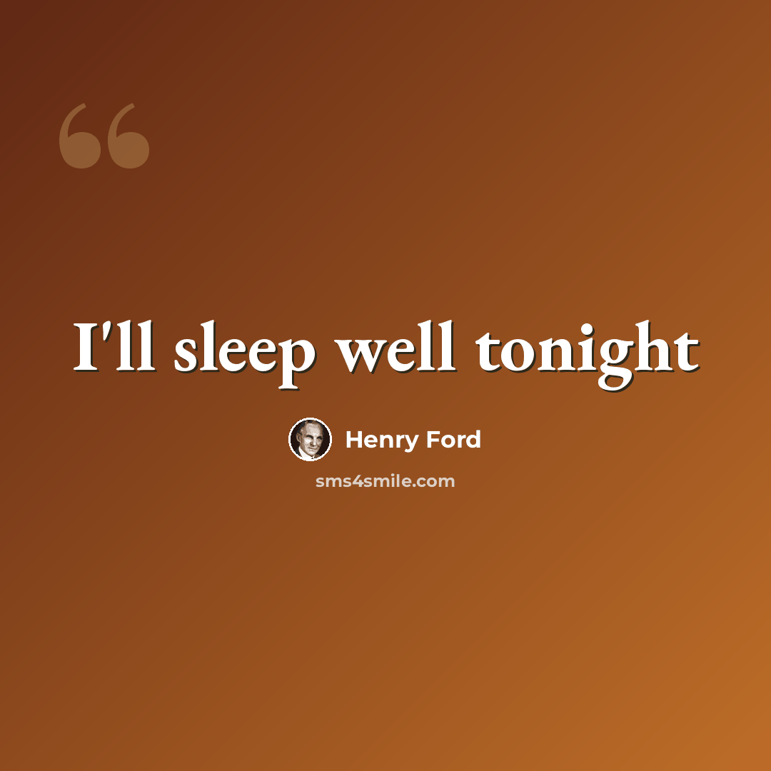 “I'll sleep well tonight” quote by Henry Ford