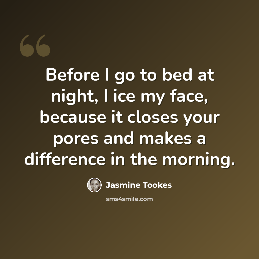 “Before I go to bed at night, I ice my face, because it closes your pores and makes a difference in the morning.” quote by Jasmine Tookes