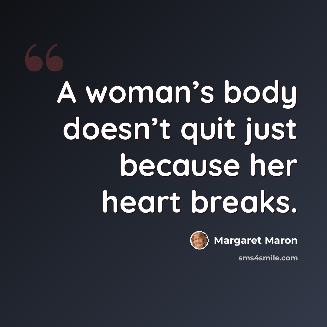 “A woman’s body doesn’t quit just because her heart breaks.” quote by Margaret Maron