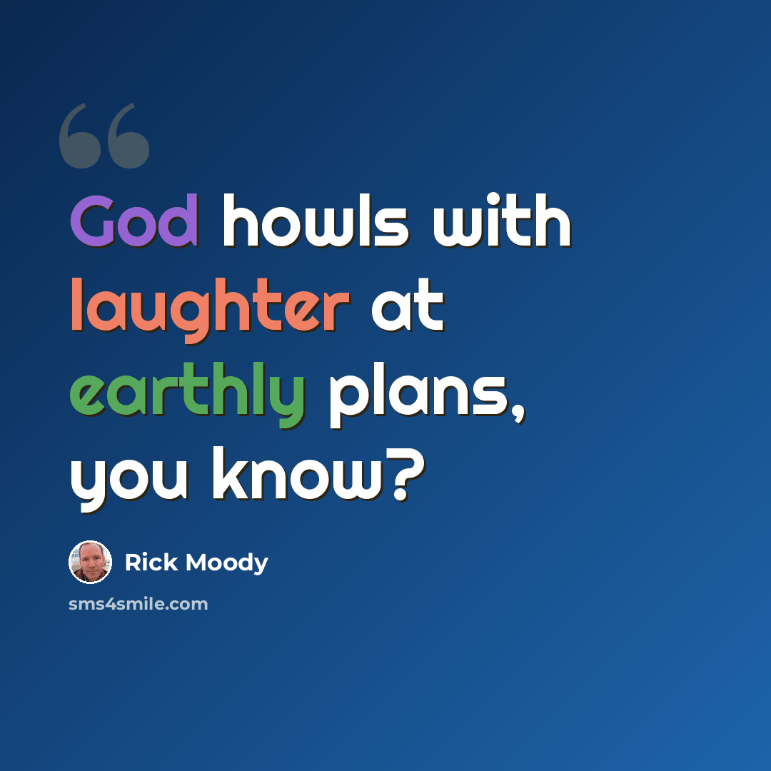 “God howls with laughter at earthly plans, you know?” quote by Rick Moody