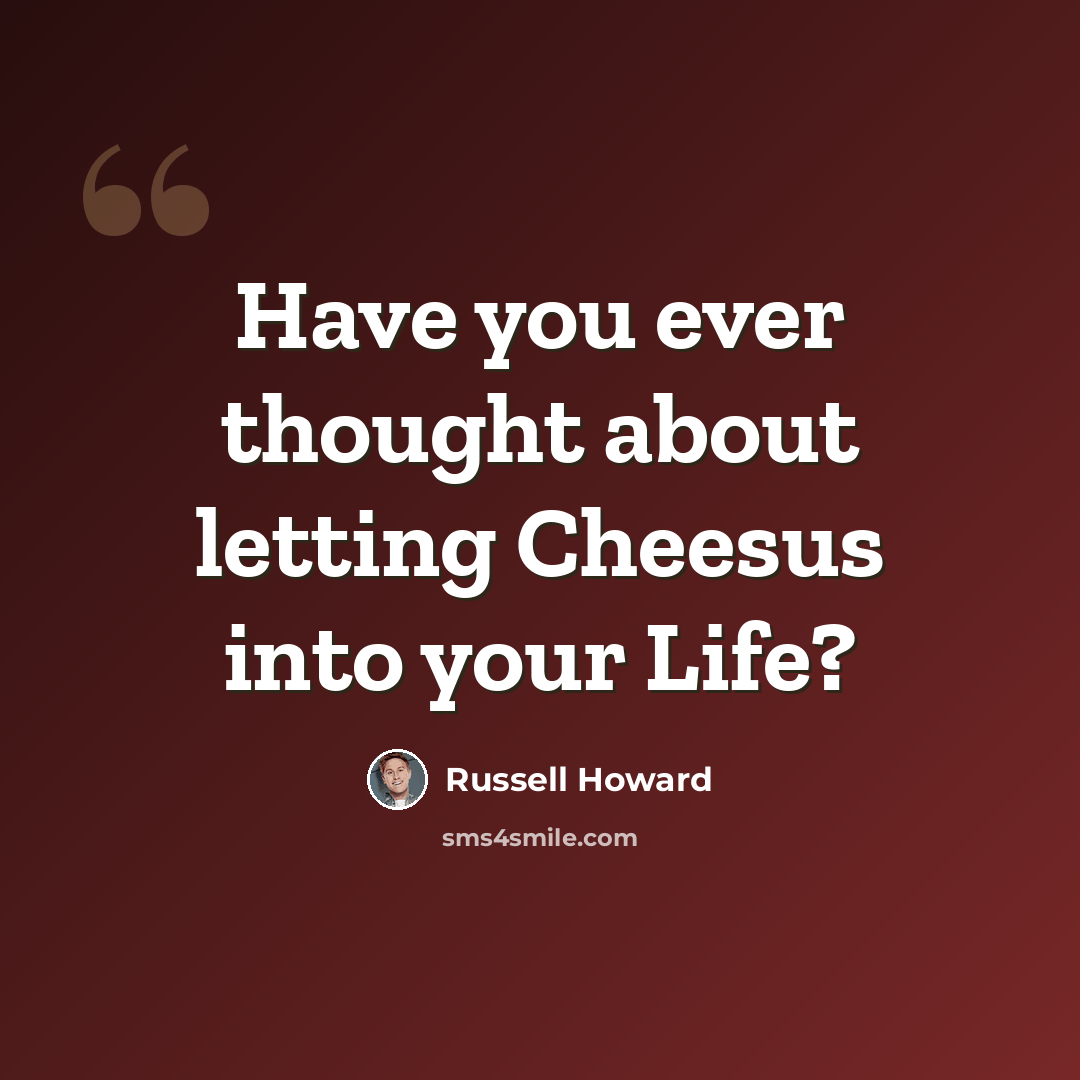 “Have you ever thought about letting Cheesus into your Life?” quote by Russell Howard