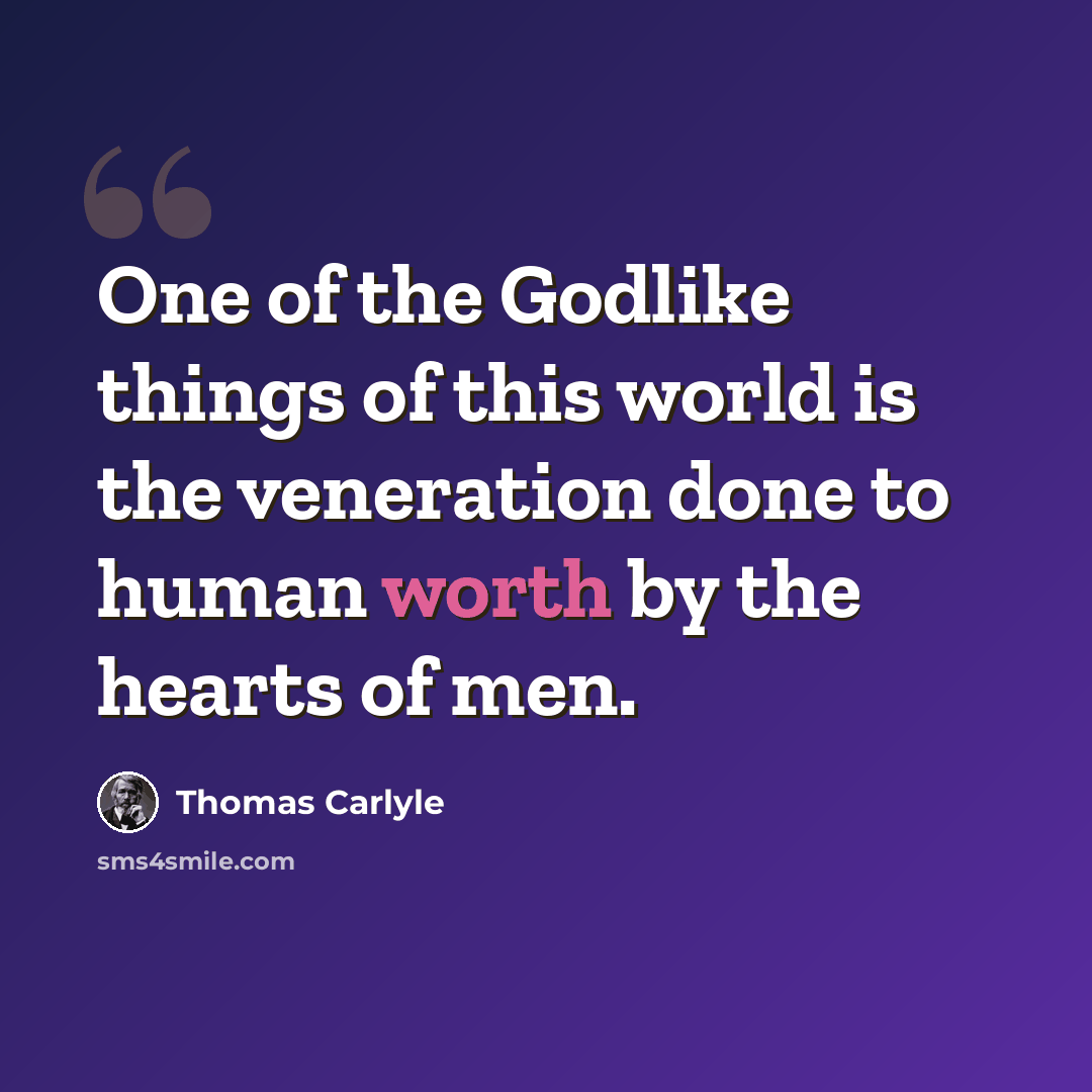 “One of the Godlike things of this world is the veneration done to human worth by the hearts of men.” quote by Thomas Carlyle