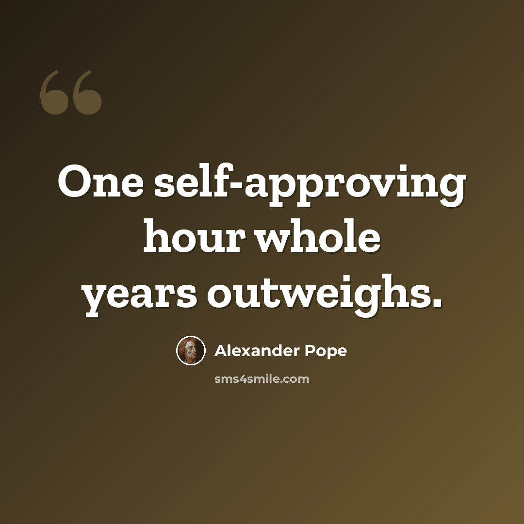 “One self-approving hour whole years outweighs.” quote by Alexander Pope