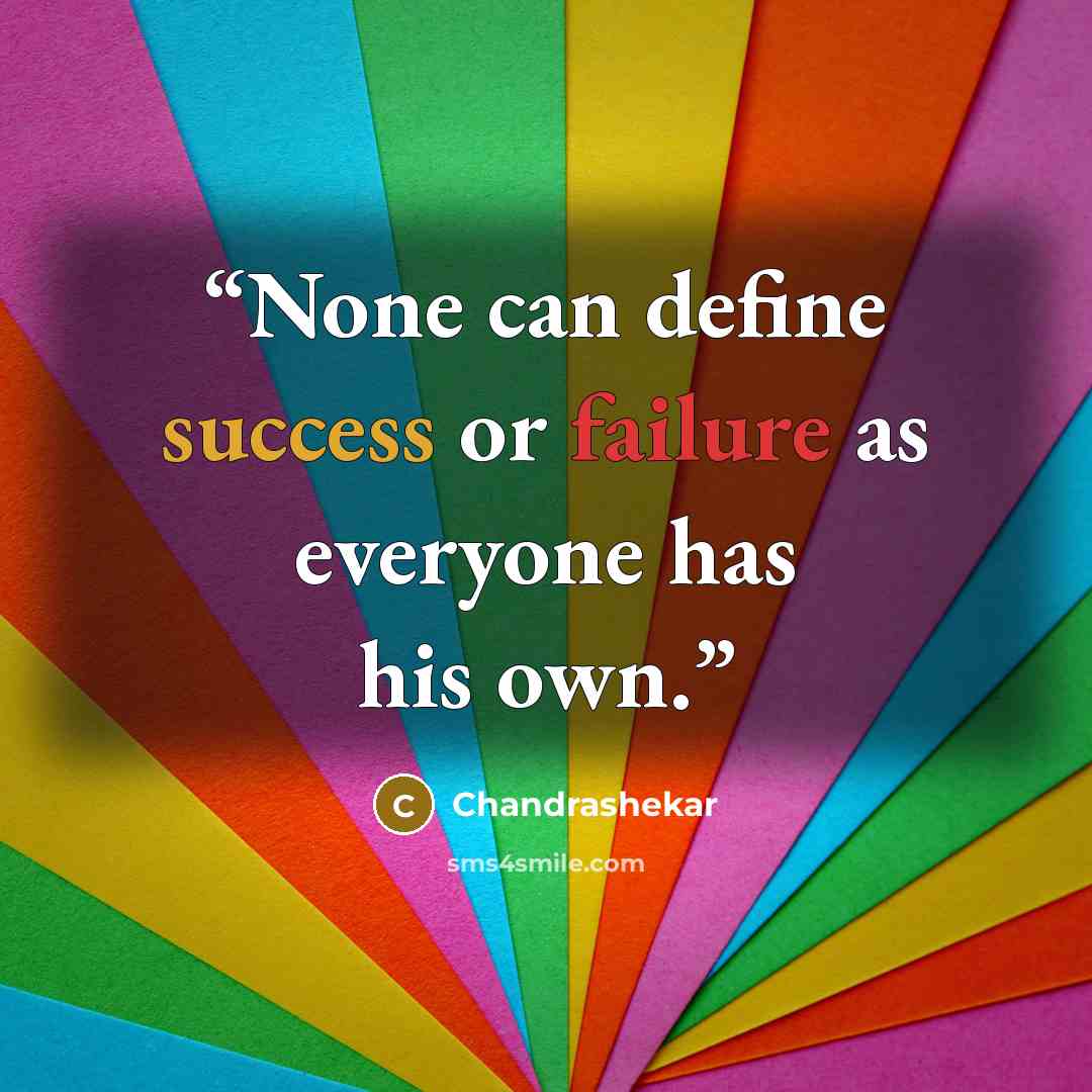 “None can define success or failure as everyone has his own.” quote by Chandrashekar