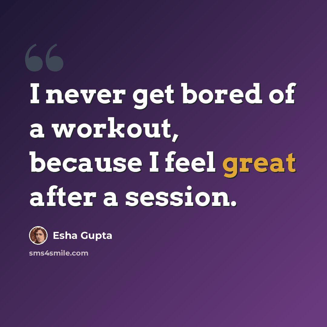 “I never get bored of a workout, because I feel great after a session.” quote by Esha Gupta