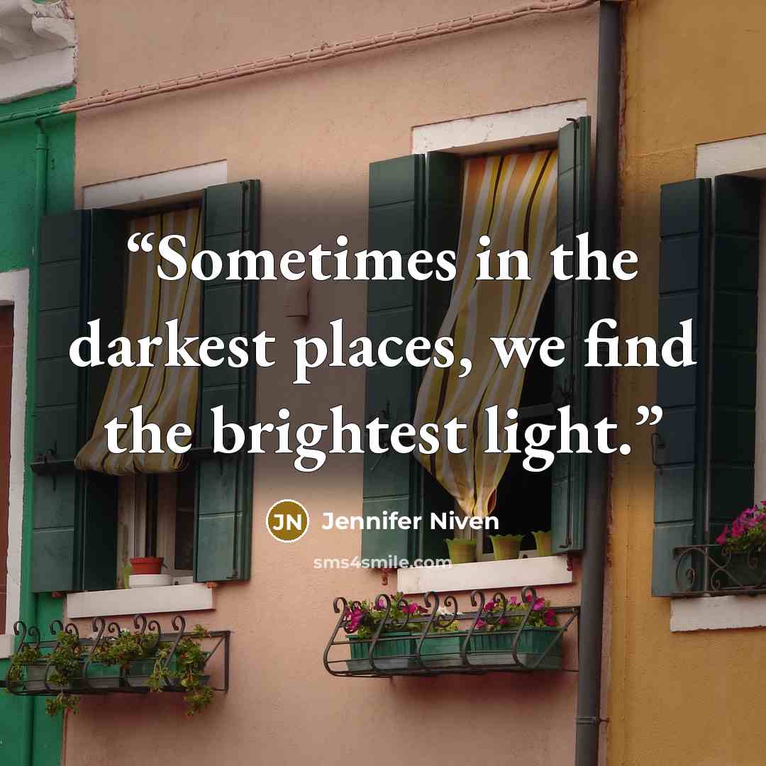 “Sometimes in the darkest places, we find the brightest light.” quote by Jennifer Niven