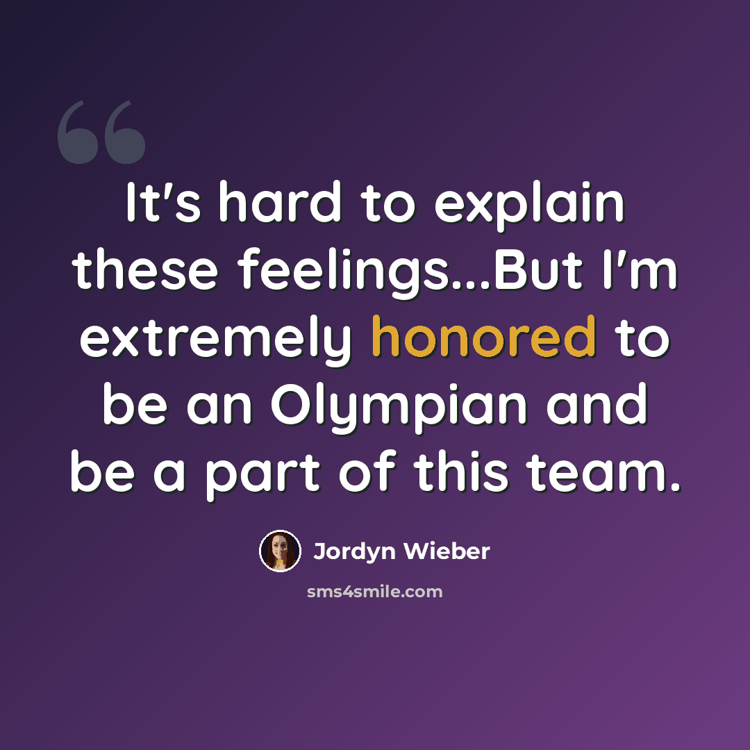 “It's hard to explain these feelings...But I'm extremely honored to be an Olympian and be a part of this team.” quote by Jordyn Wieber