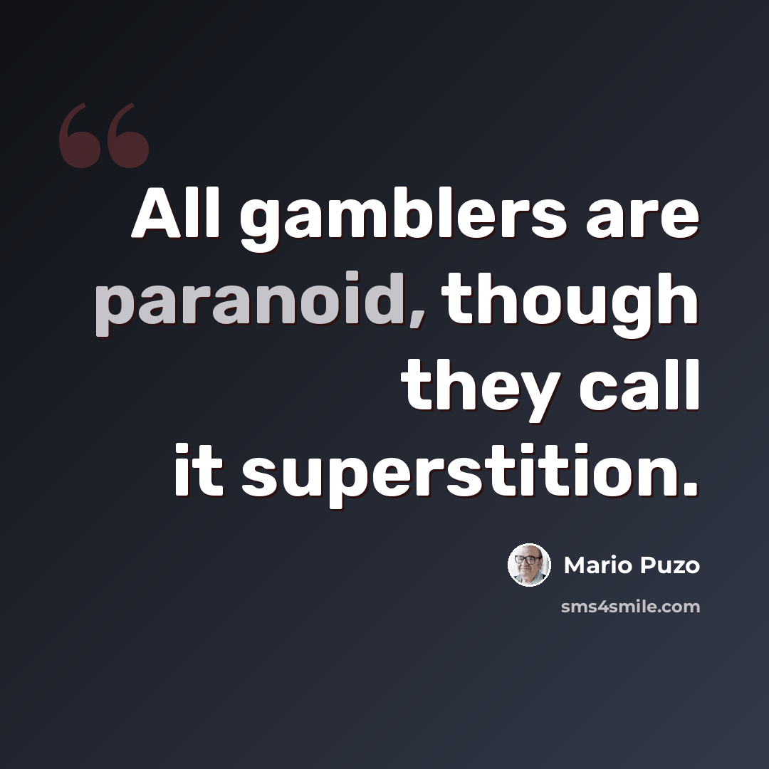 “All gamblers are paranoid, though they call it superstition.” quote by Mario Puzo