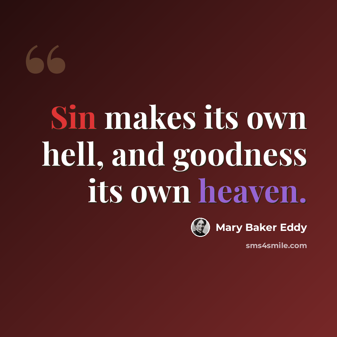 “Sin makes its own hell, and goodness its own heaven.” quote by Mary Baker Eddy