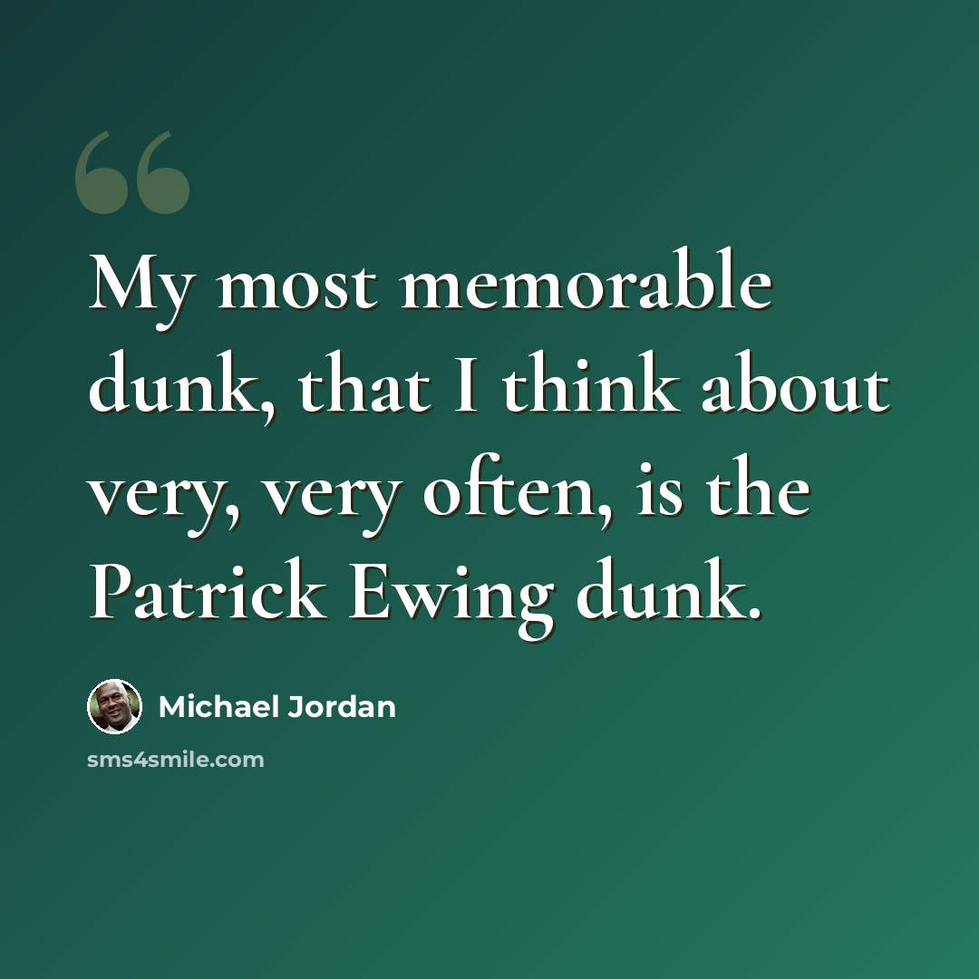 “My most memorable dunk, that I think about very, very often, is the Patrick Ewing dunk.” quote by Michael Jordan