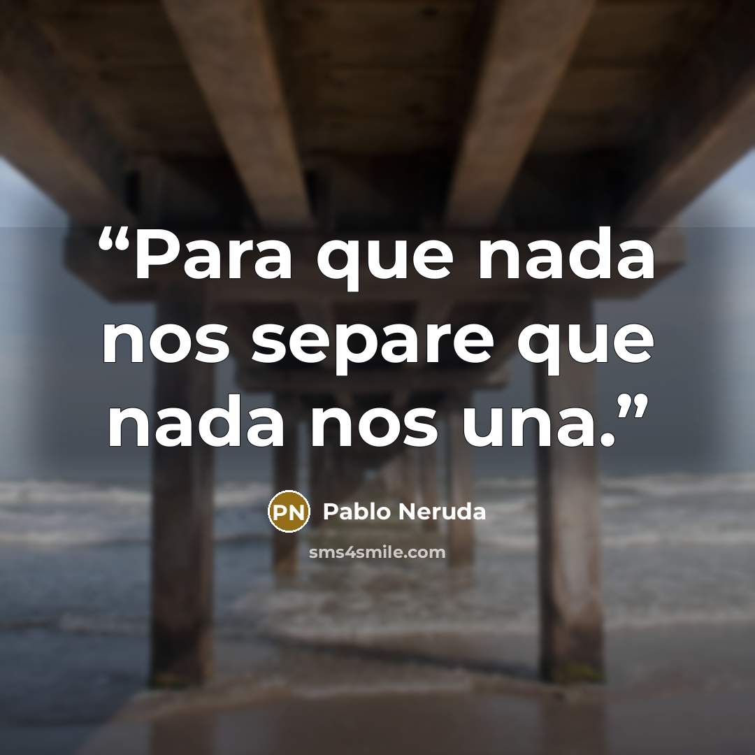 “‎Para que nada nos separe que nada nos una.” quote by Pablo Neruda