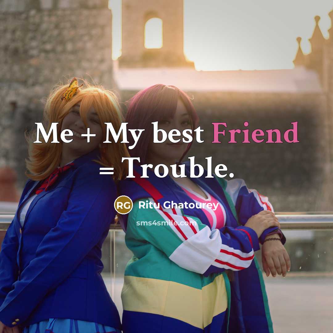 “Me + My best Friend = Trouble.” quote by Ritu Ghatourey