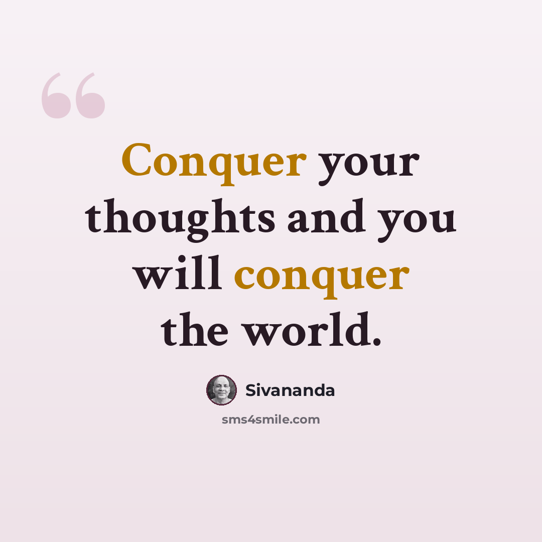 “Conquer your thoughts and you will conquer the world.” quote by Sivananda