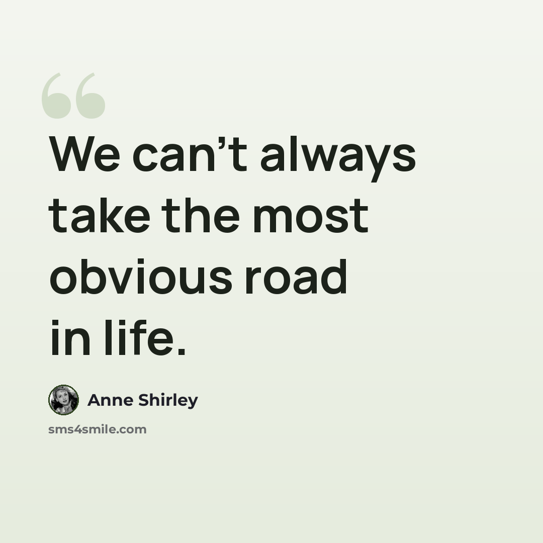 “We can't always take the most obvious road in life.” quote by Anne Shirley