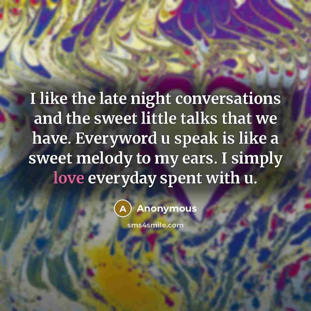 “I like the late night conversations and the sweet little talks that we have. Everyword u speak is like a sweet melody to my ears. I simply love everyday spent with u.” quote by Anonymous