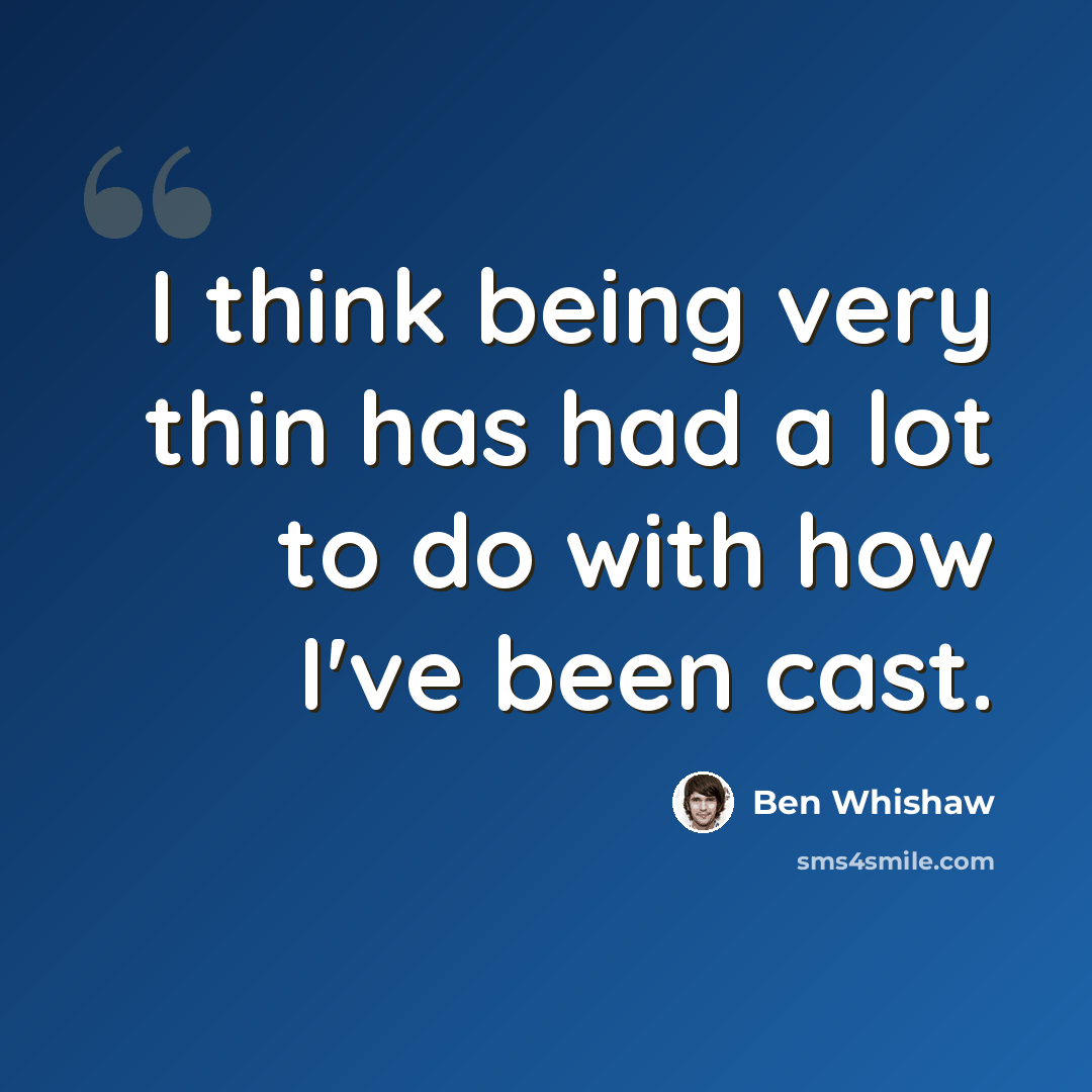 “I think being very thin has had a lot to do with how I've been cast.” quote by Ben Whishaw