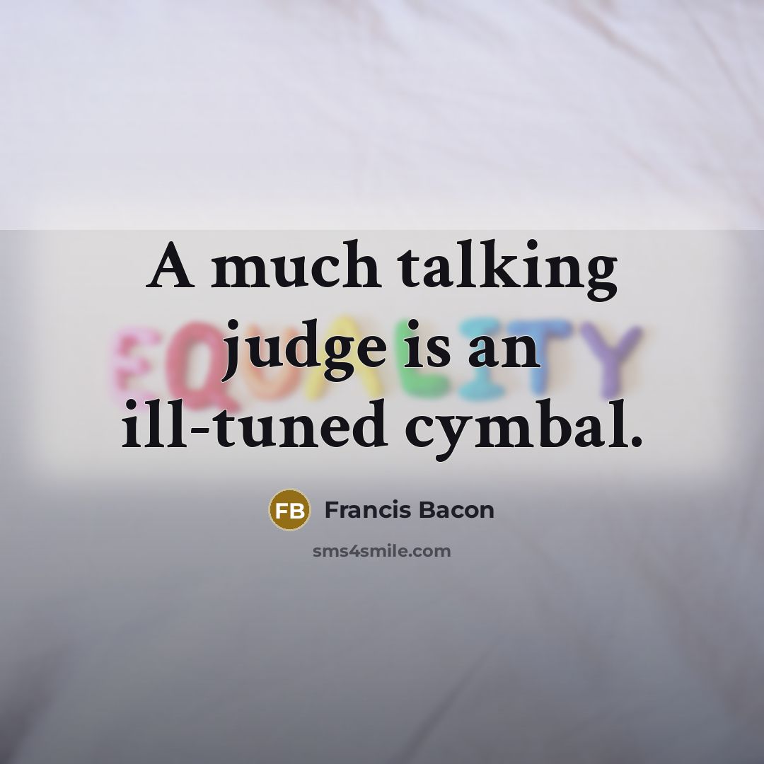 “A much talking judge is an ill-tuned cymbal.” quote by Francis Bacon