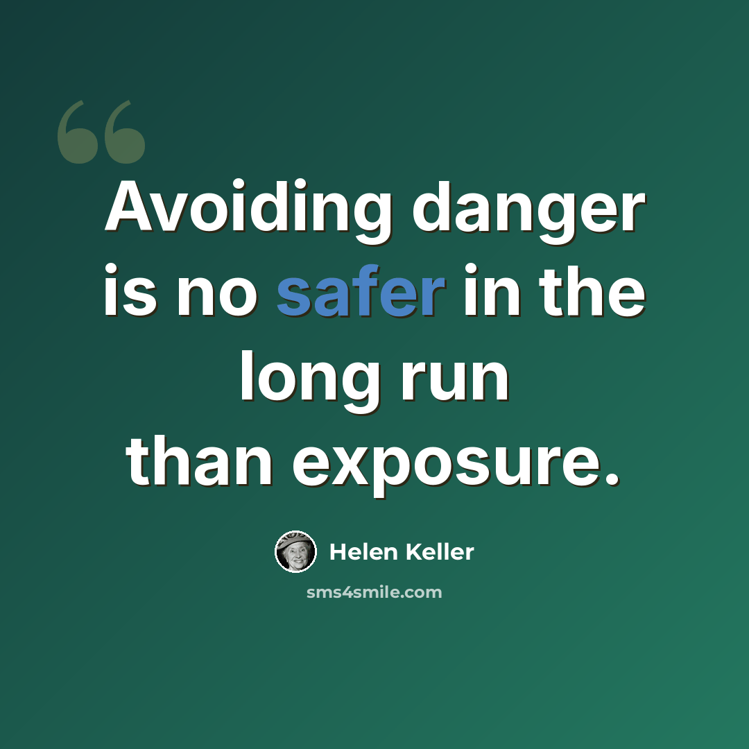 “Avoiding danger is no safer in the long run than exposure.” quote by Helen Keller
