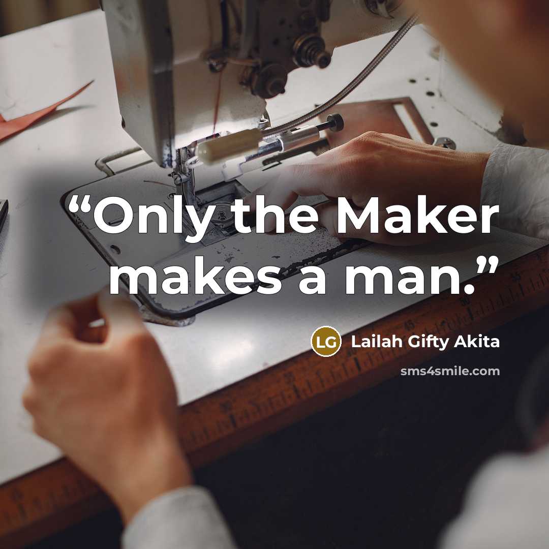 “Only the Maker makes a man.” quote by Lailah Gifty Akita