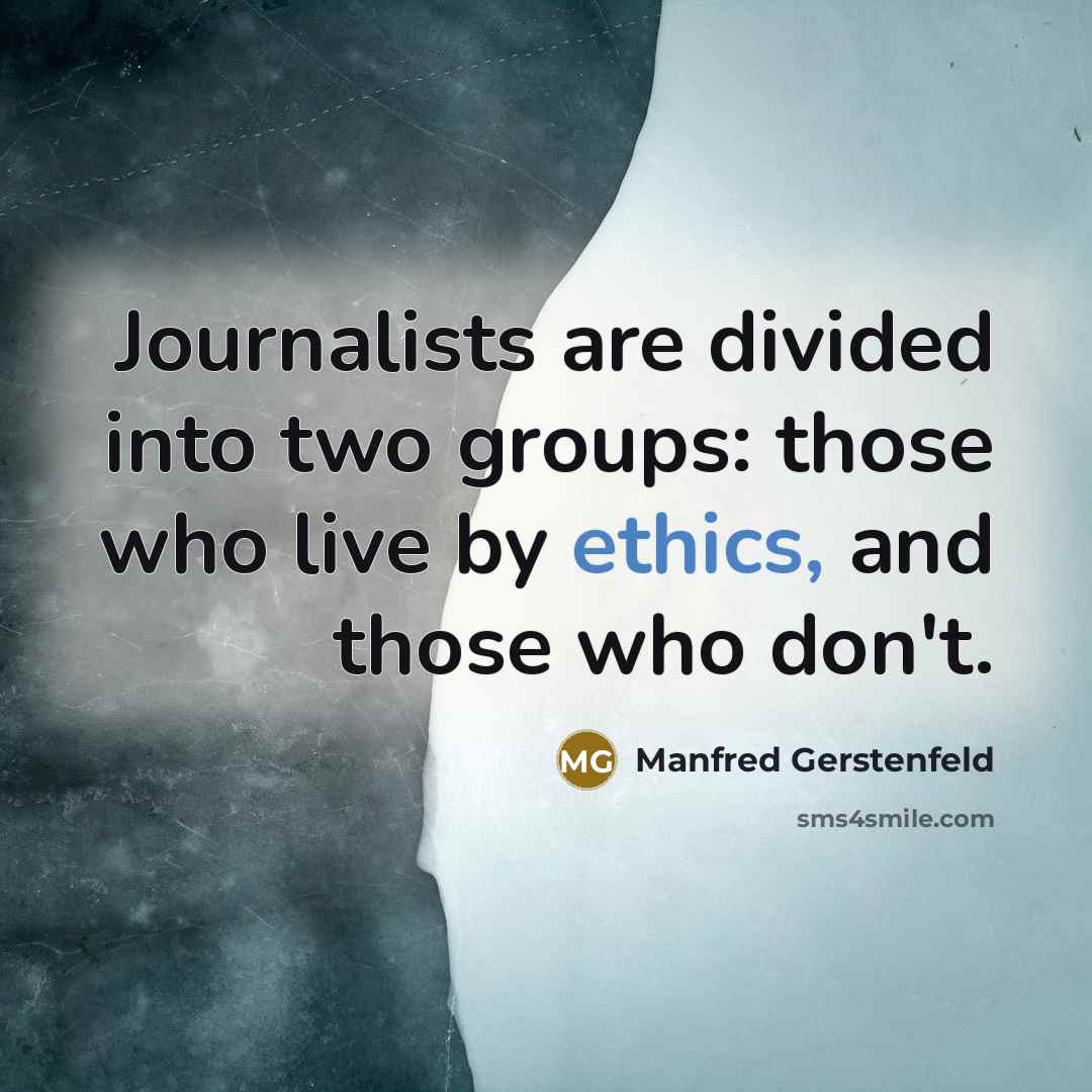 “Journalists are divided into two groups: those who live by ethics, and those who don't.” quote by Manfred Gerstenfeld