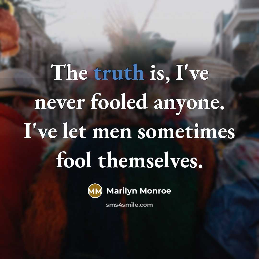 “The truth is, I've never fooled anyone. I've let men sometimes fool themselves.” quote by Marilyn Monroe