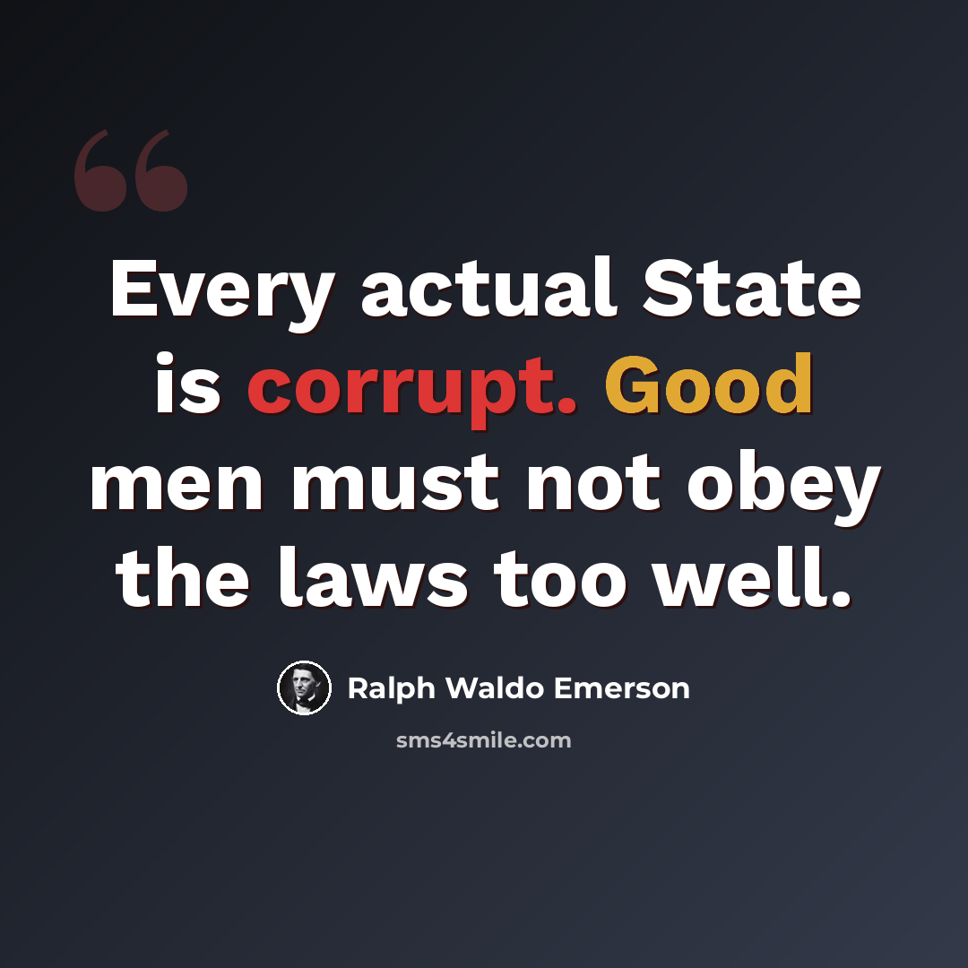 “Every actual State is corrupt. Good men must not obey the laws too well.” quote by Ralph Waldo Emerson