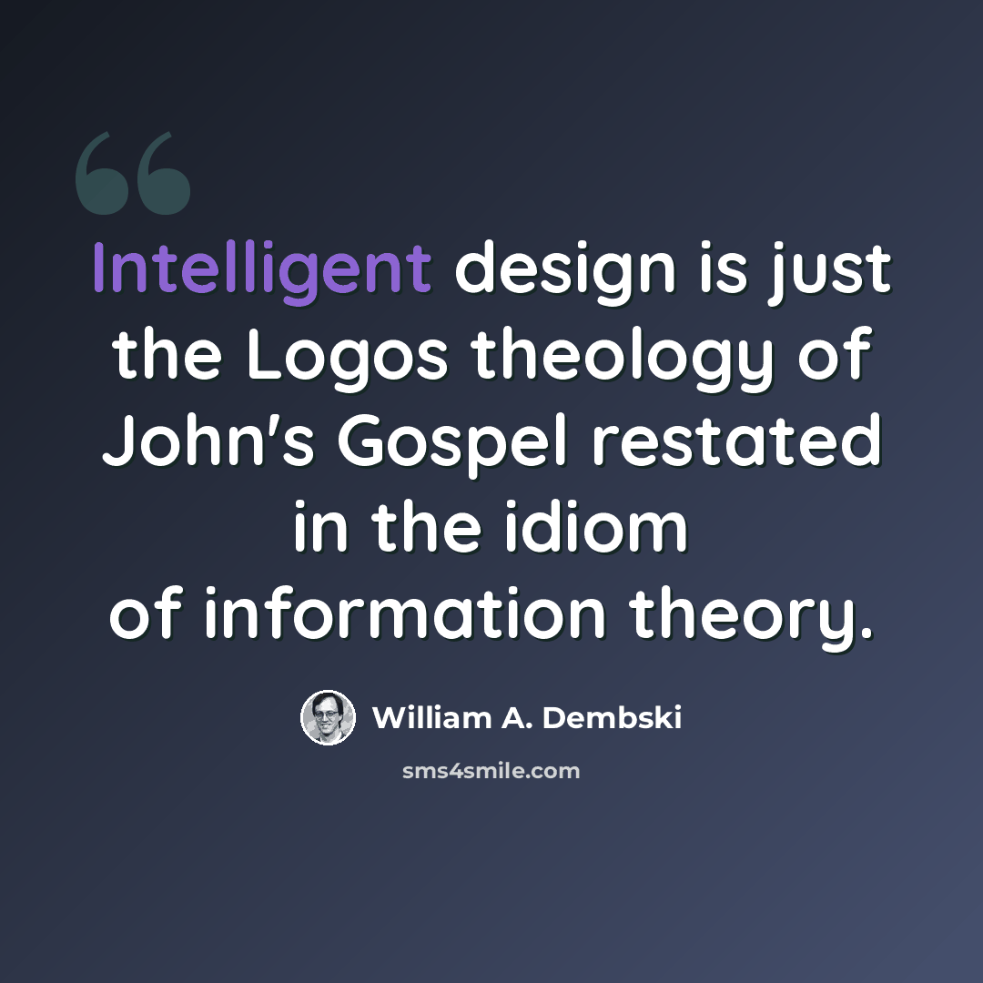 “Intelligent design is just the Logos theology of John's Gospel restated in the idiom of information theory.” quote by William A. Dembski
