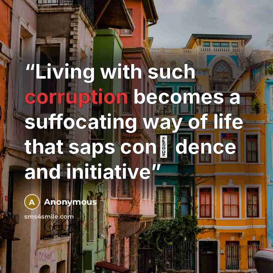 “Living with such corruption becomes a suffocating way of life that saps conﬁ dence and initiative” quote by Anonymous