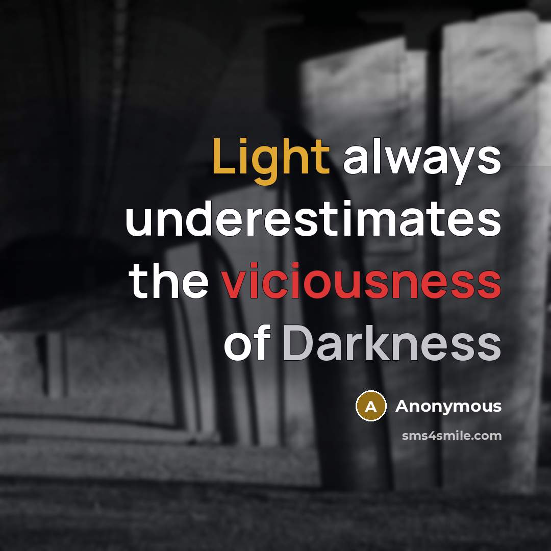 “Light always underestimates the viciousness of Darkness” quote by Anonymous