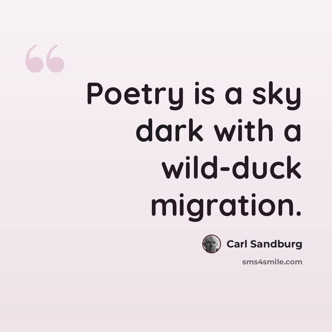 “Poetry is a sky dark with a wild-duck migration.” quote by Carl Sandburg
